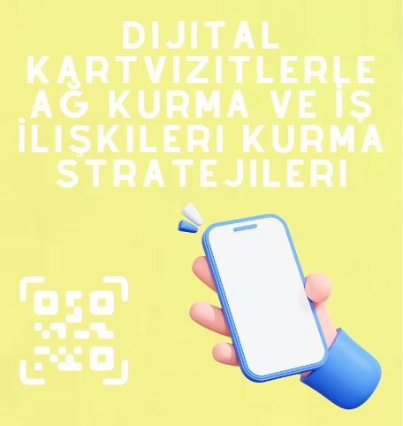 Dijital Kartvizitlerle Ağ Kurma ve İş İlişkileri Kurma Stratejileri